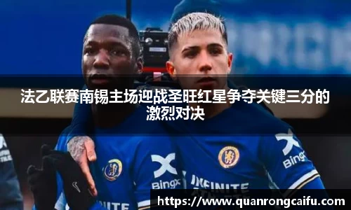 法乙联赛南锡主场迎战圣旺红星争夺关键三分的激烈对决