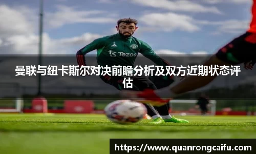 曼联与纽卡斯尔对决前瞻分析及双方近期状态评估